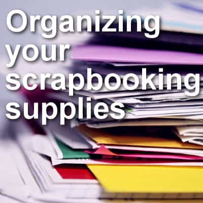 Organizing your scrapbooking supplies